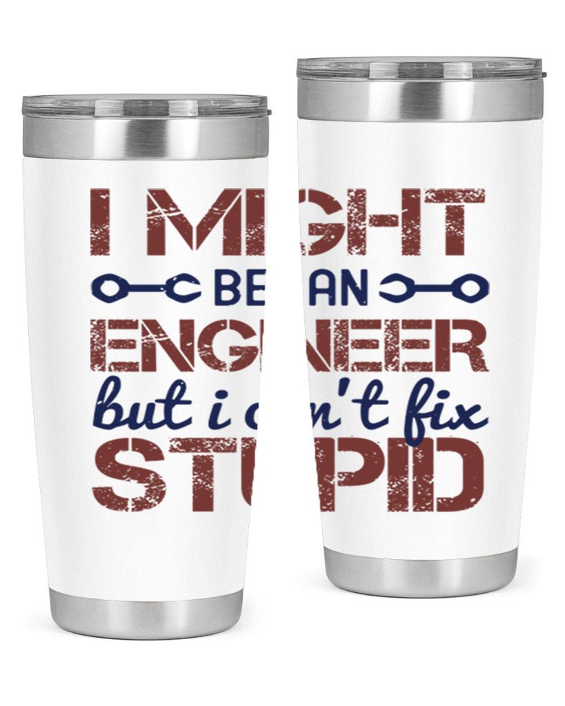 i might be an engineer but i cant fix stupid Style 51#- engineer- tumbler