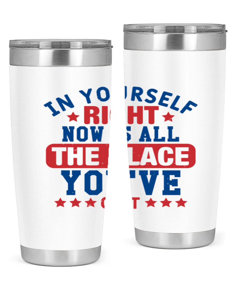 in yourself right now is all the place Style 19#- Fourt Of July- Tumbler