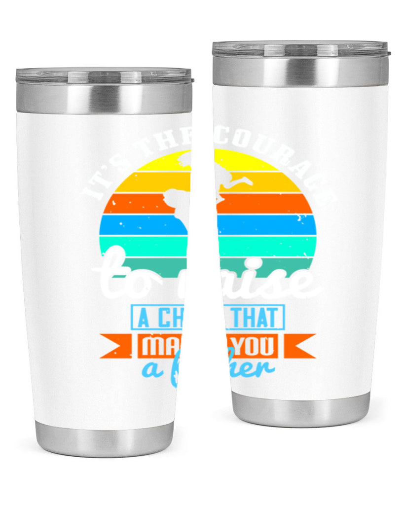 it’s the courage to raise 194#- fathers day- Tumbler