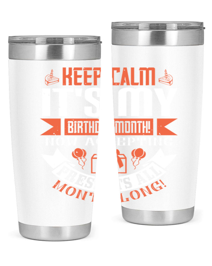 keep calm its my birthday month now accepting presents all month long Style 75#- birthday- tumbler