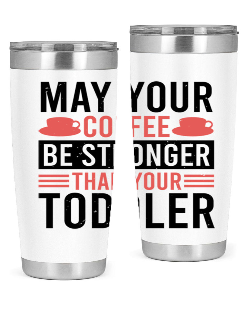 may your coffee be stronger than your toddler 54#- mothers day- Tumbler