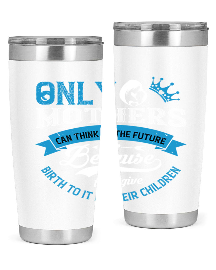 only mothers can think of the future 37#- mothers day- Tumbler