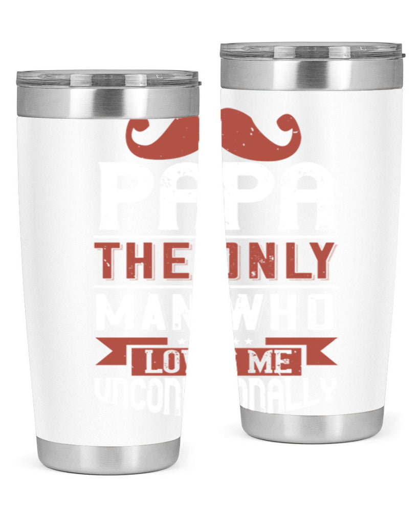 papa the only man who loves me unconditionally 190#- fathers day- Tumbler