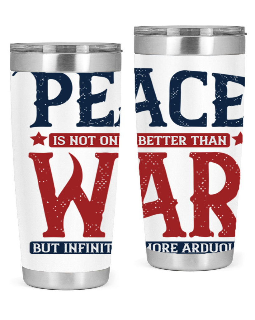 peace is not only better than war but infinitely more arduous 36#- Veterns Day- Tumbler