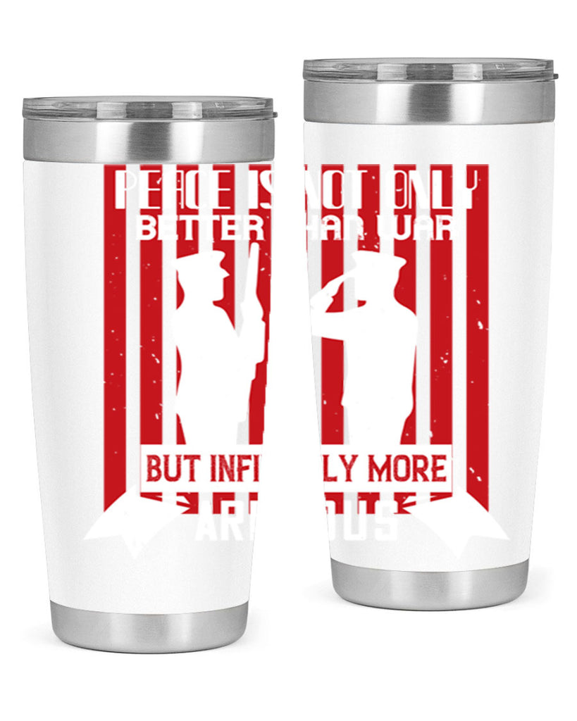 peace is not only better than war but infinitely more arduous 92#- Veterns Day- Tumbler