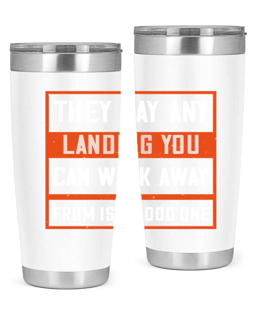 they say any landing you can walk away from is a good one 18#- walking- Tumbler