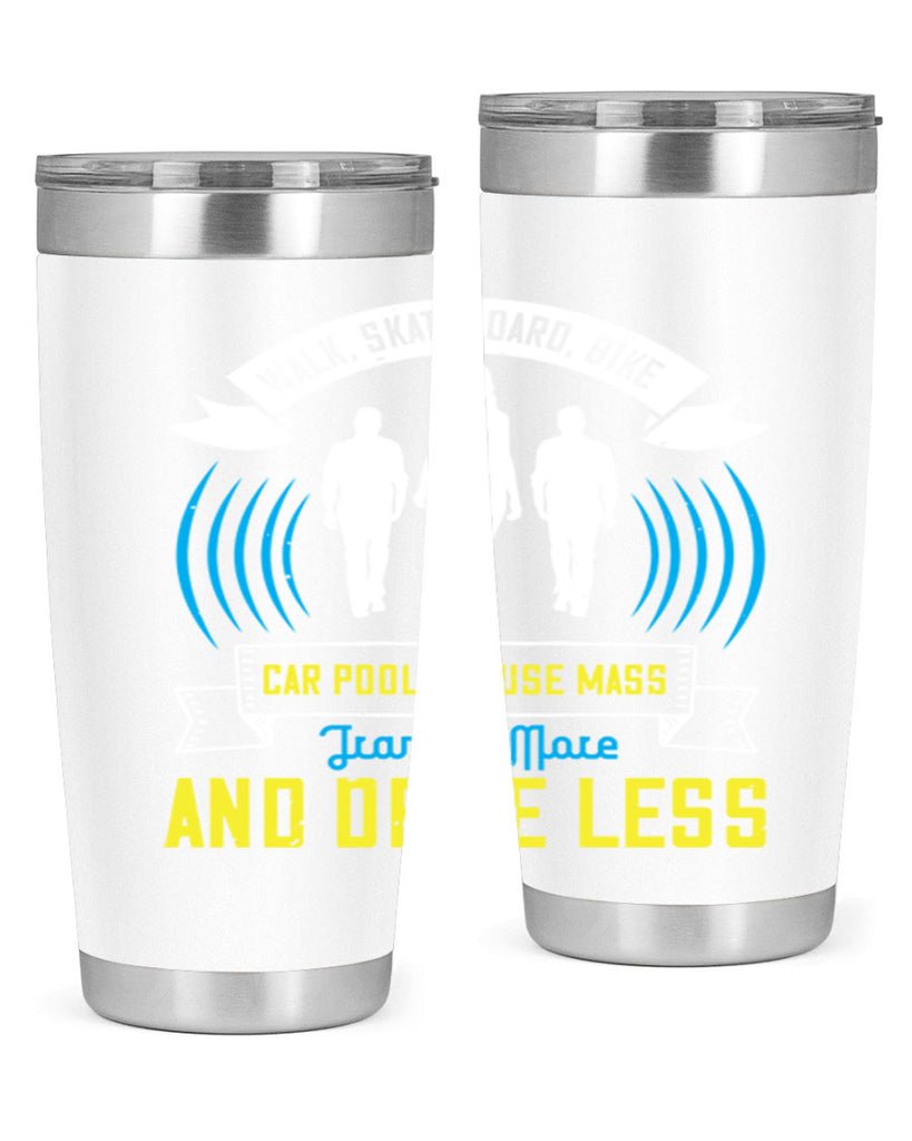 walk skateboard bike car pool or use mass transit more and drive less 15#- walking- Tumbler