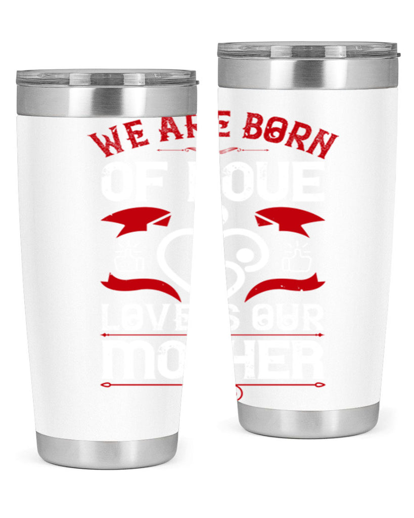 we are born of love 17#- mothers day- Tumbler