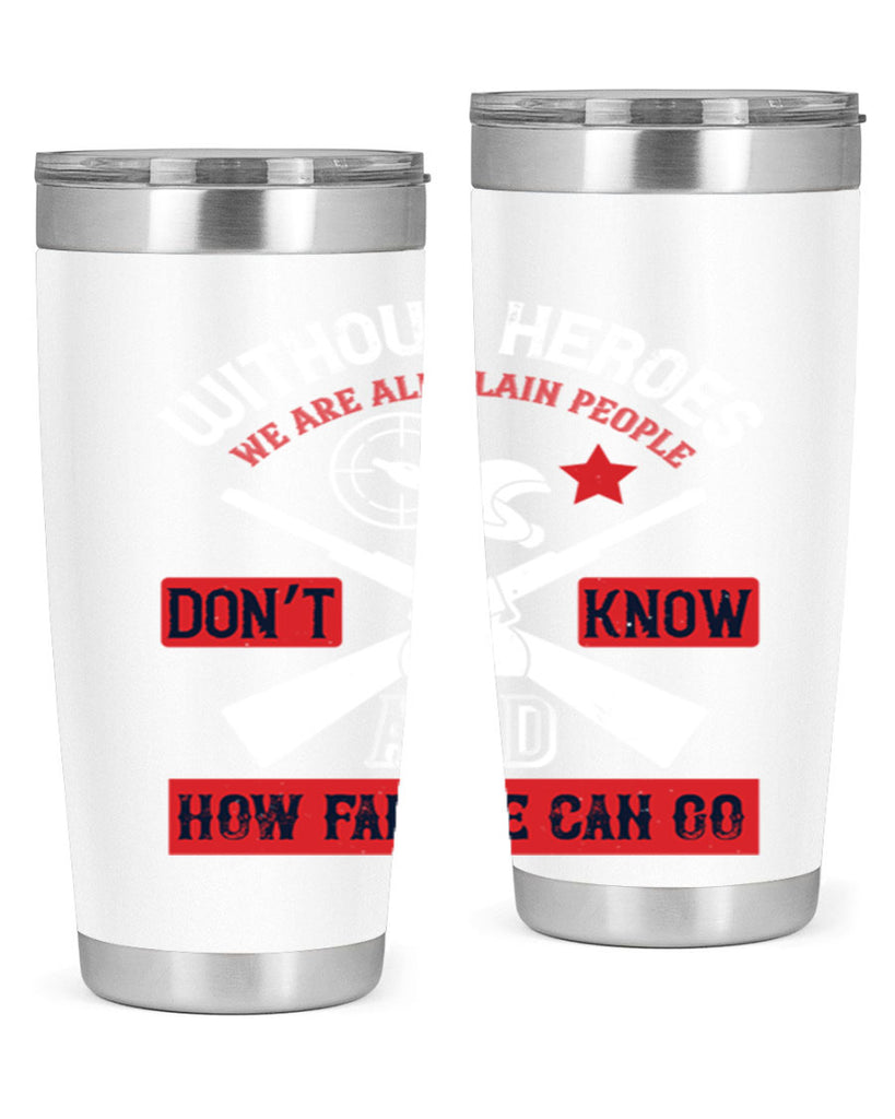 without heroes we are all plain people and don’t know how far we can go 2#- Veterns Day- Tumbler