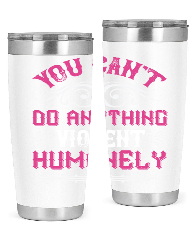 you cant do anything violent humanely 5#- vegan- Tumbler