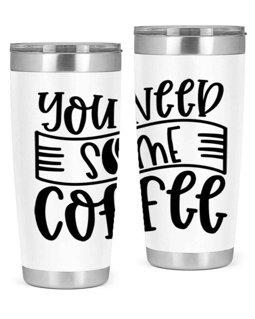 you need some coffee 3#- coffee- Tumbler