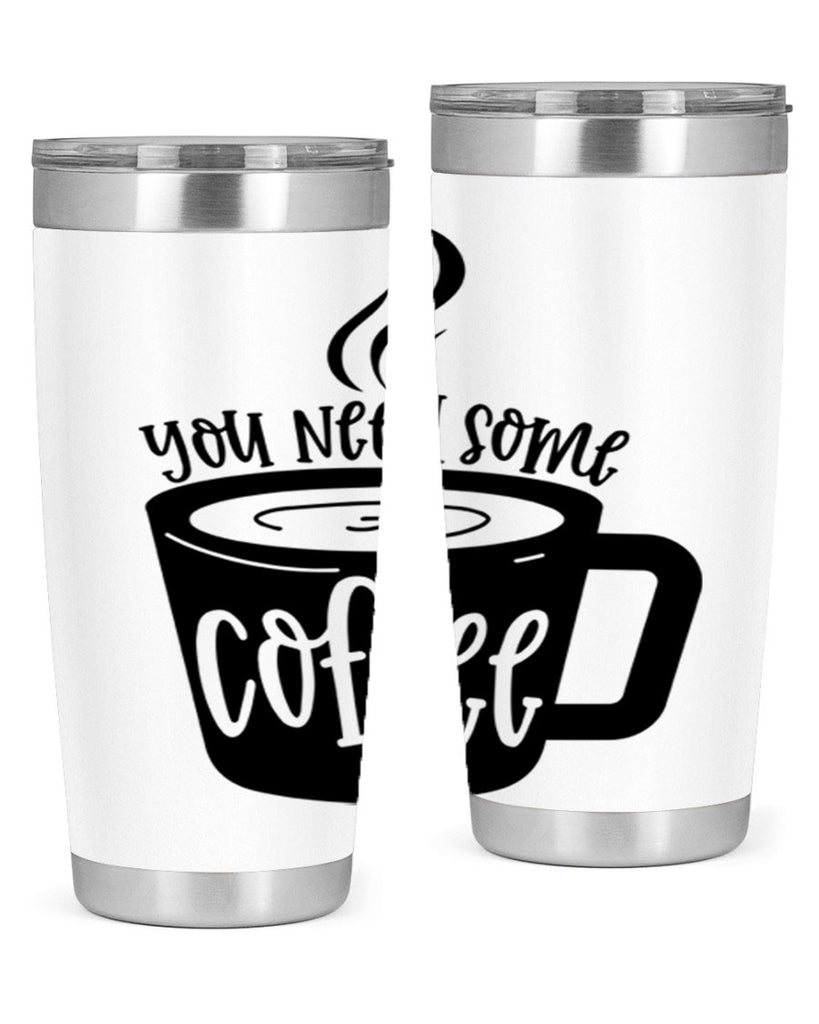 you need some coffee 4#- coffee- Tumbler