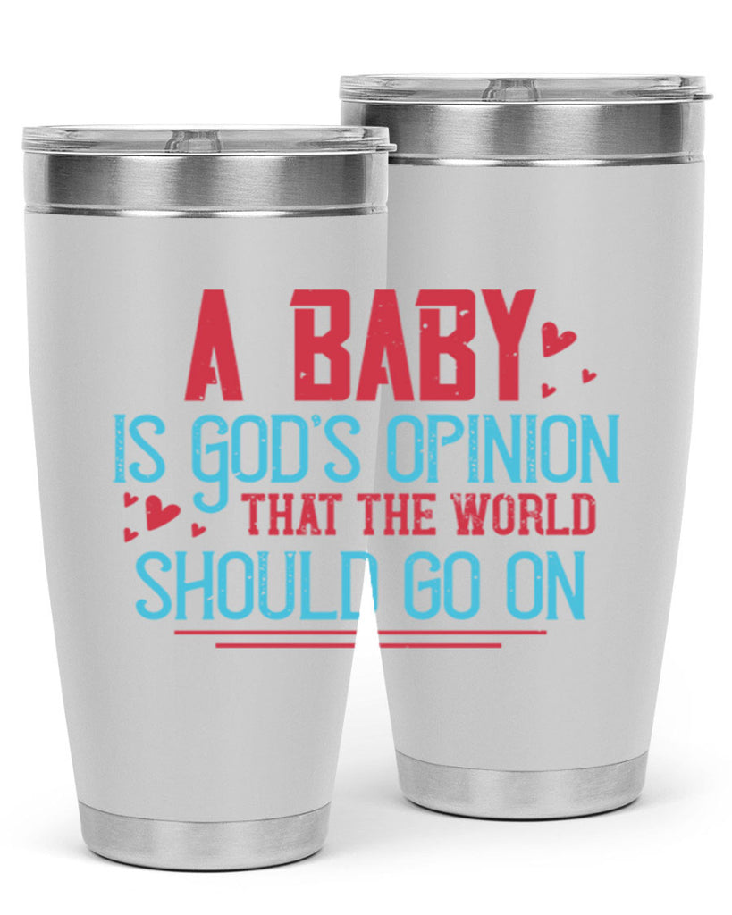 A baby is Gods opinion that the world should go on Style 9#- baby- Tumbler