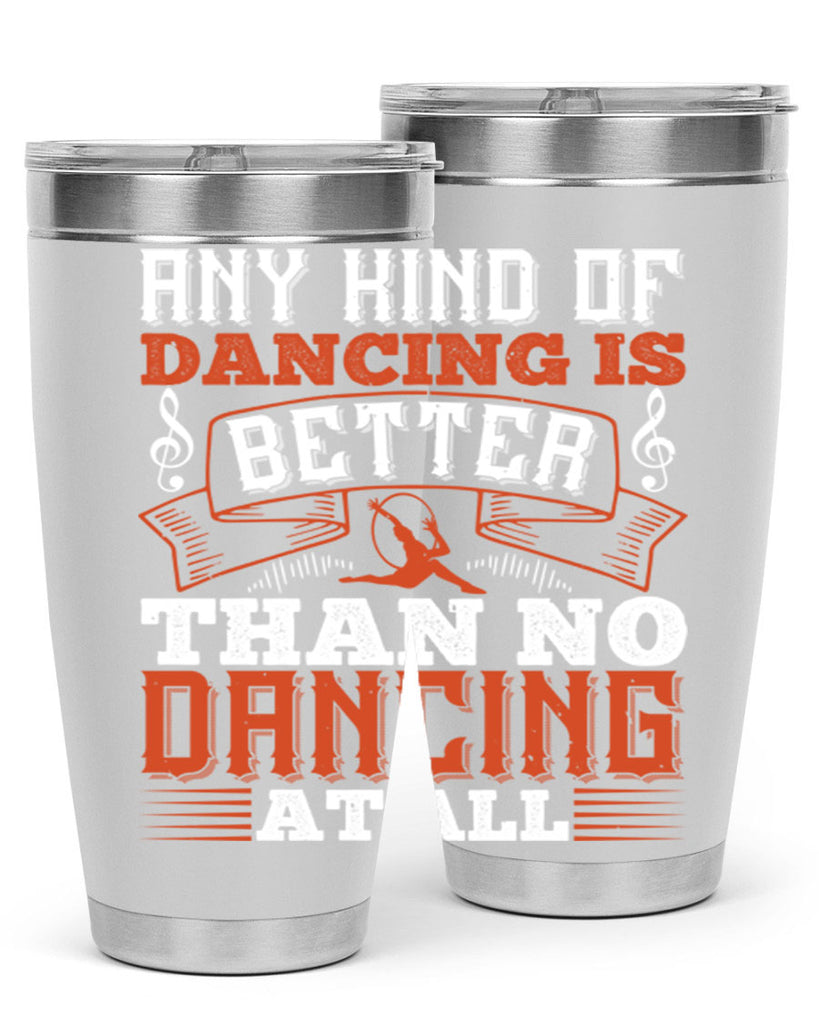 Any kind of dancing is better than no dancing at all 12#- dance- Tumbler