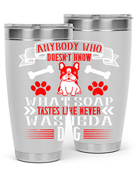 Anybody who doesn’t know what soap tastes like never washed a dog Style 154#- dog- Tumbler