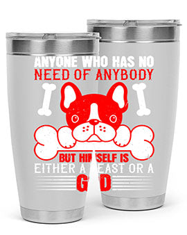 Anyone who has no need of anybody but himself is either a beast or a God Style 132#- dog- Tumbler
