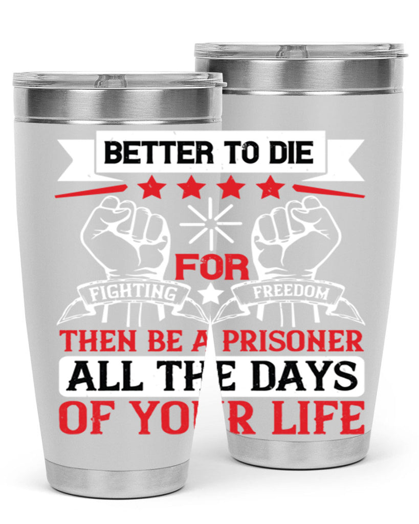 Better to die fighting for freedom then be a prisoner all the days of your life Style 87#- Fourt Of July- Tumbler