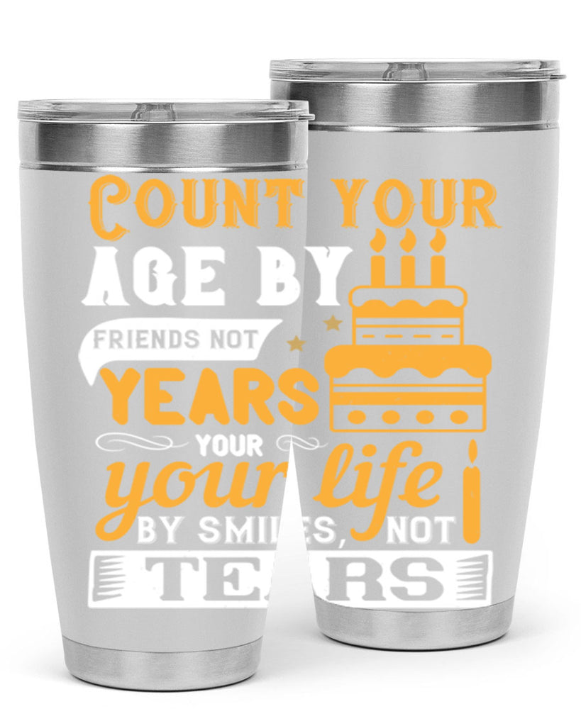 Count your age by friends not years your life by smiles not tears Style 92#- birthday- tumbler
