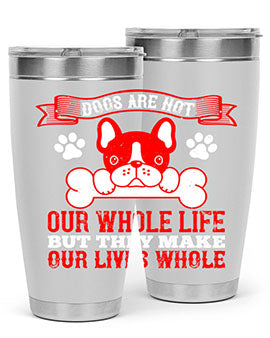 Dogs are not our whole life but they make our lives whole Style 47#- dog- Tumbler