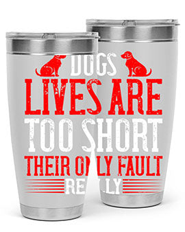 Dogs lives are too short Their only fault really Style 206#- dog- Tumbler