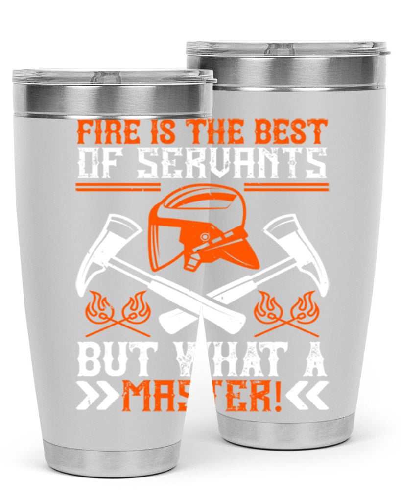 Fire is the best of servants but what a master Style 79#- fire fighter- tumbler