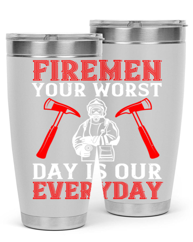 Firemen your worst day is our everyday Style 68#- fire fighter- tumbler