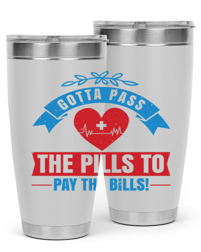 Gotta pass the pills to pay the bills Style 332#- nurse- tumbler
