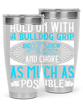 Hold on with a bulldog grip and chew and choke as much as possible Style 44#- dog- Tumbler