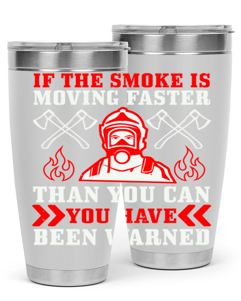 If the smoke is moving faster than you can you have been warned Style 60#- fire fighter- tumbler