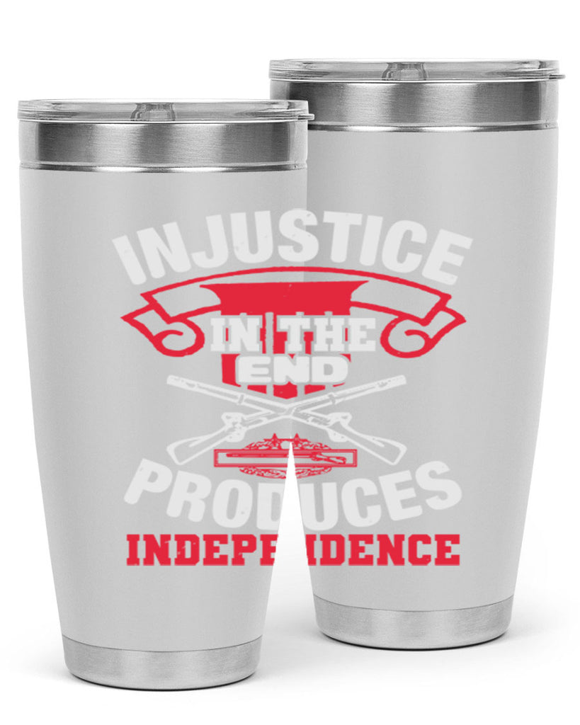 Injustice in the end produces independence Style 31#- Fourt Of July- Tumbler