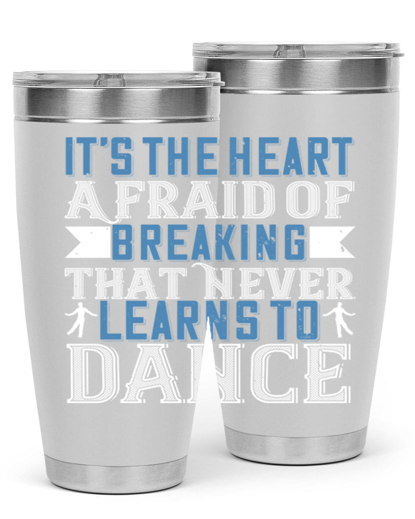 It’s the heart afraid of breaking that never learns to dance 21#- dance- Tumbler