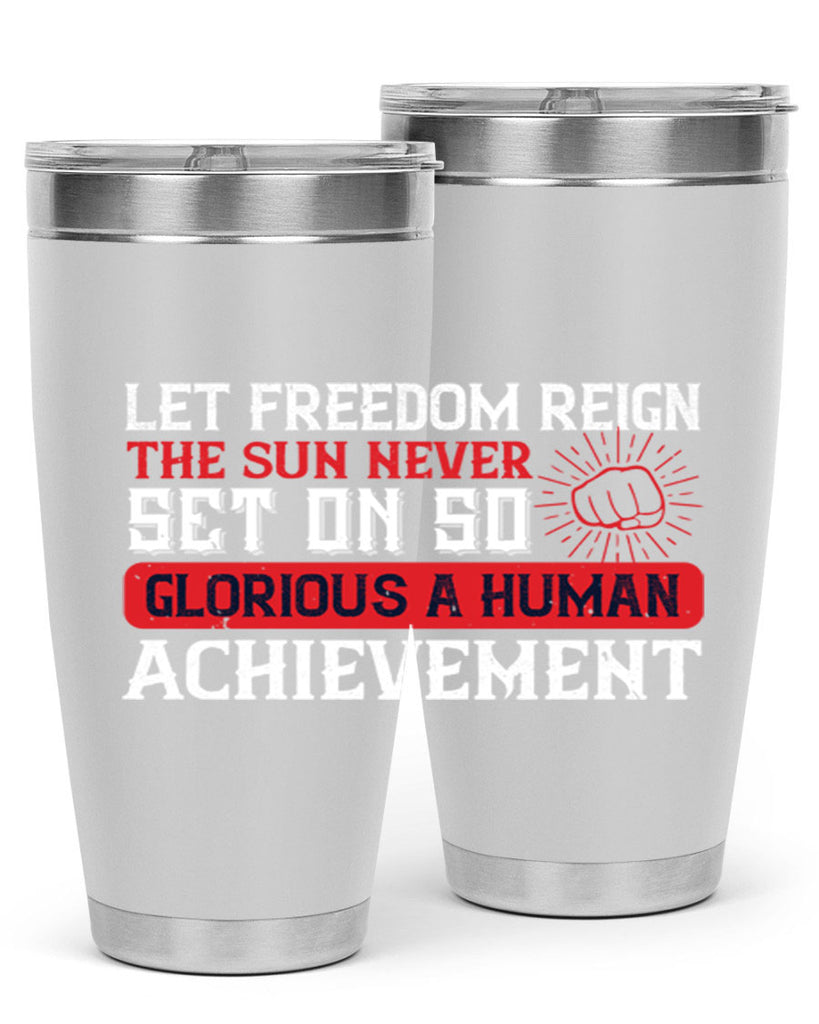 Let freedom reign The sun never set on so glorious a human achievement Style 125#- Fourt Of July- Tumbler