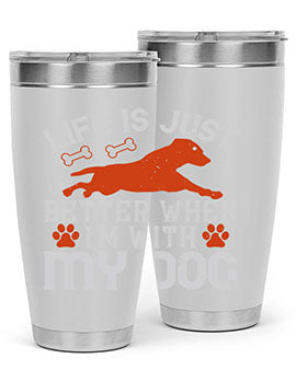 Life is Just better when im with my dog Style 171#- dog- Tumbler