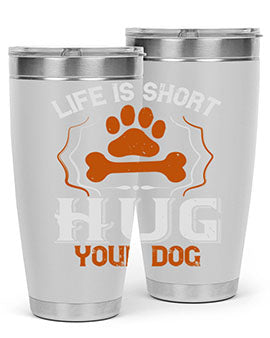 Life is Short Hug your Dog Style 169#- dog- Tumbler