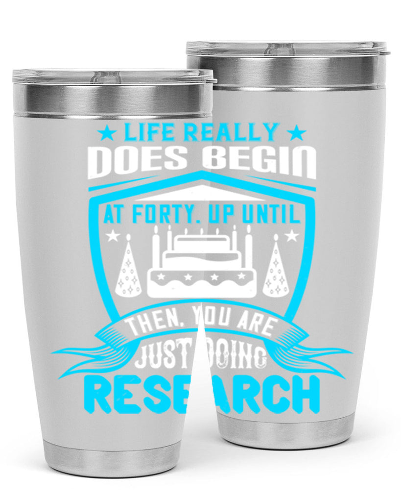 Life really does begin at forty Up until then you are just doing research Style 63#- birthday- tumbler