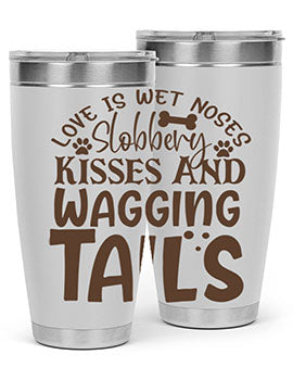 Love Is Wet Noses Slobbery Kisses And Wagging Tails Style 73#- dog- Tumbler