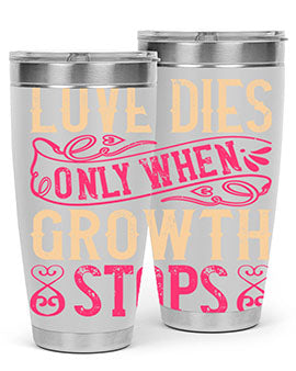 Love dies only when growth stops Style 33#- dog- Tumbler