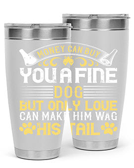 Money can buy you a fine dog but only love can make him wag his tail Style 178#- dog- Tumbler