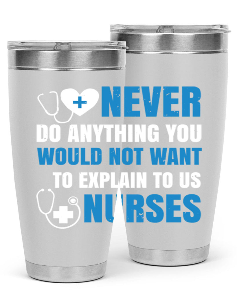 Never do anything you would not want to explain to us nurses Style 297#- nurse- tumbler