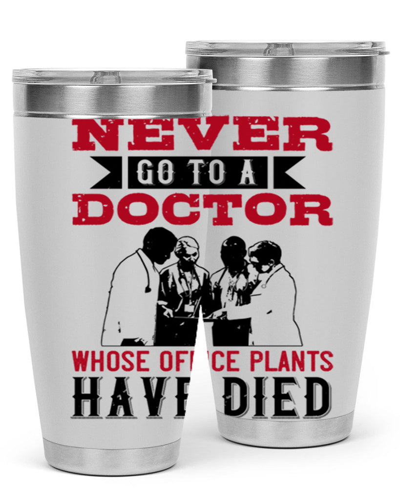 Never go to a doctor whose office plants have died Style 32#- medical- tumbler