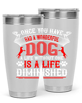 Once you have had a wonderful dog a life without one is a life diminished Style 172#- dog- Tumbler
