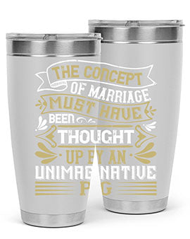 The concept of marriage must have been thought up by an unimaginative pig Style 24#- pig- Tumbler