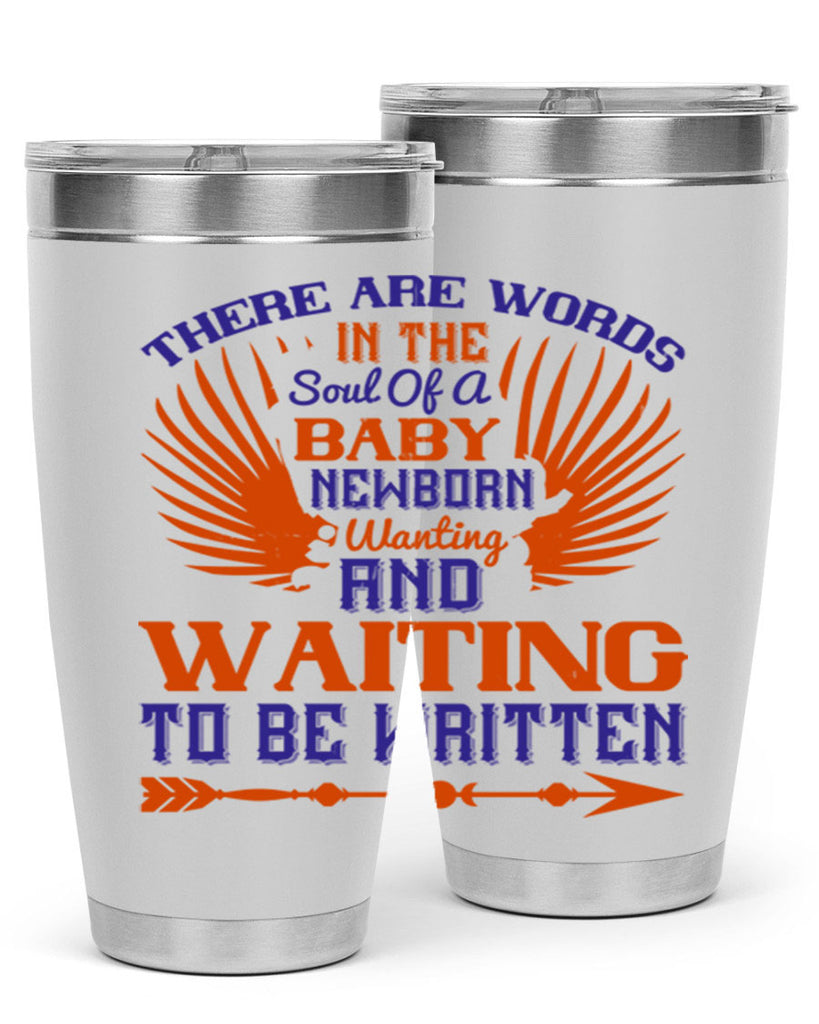 There are words in the soul of a newborn baby wanting and waiting to be written Style 6#- baby- tumbler