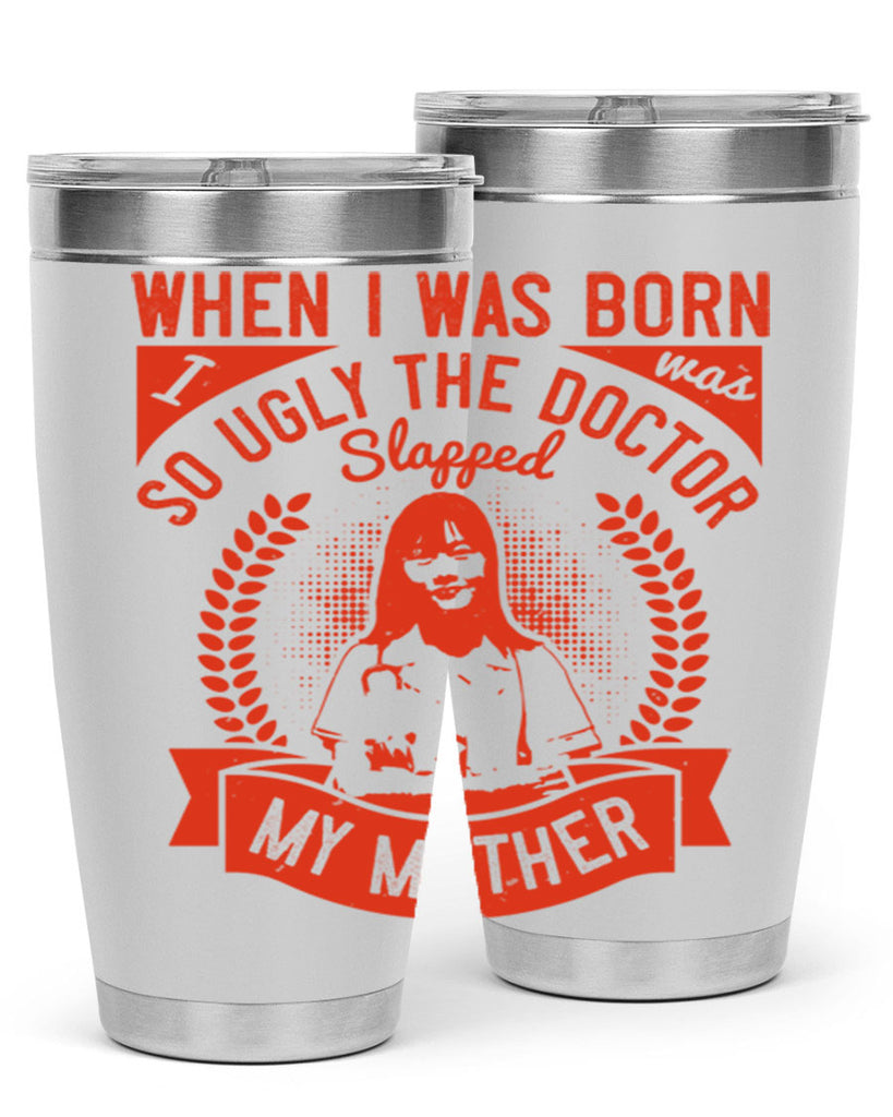 When I was born I was so ugly the doctor slapped my mother Style 11#- medical- tumbler