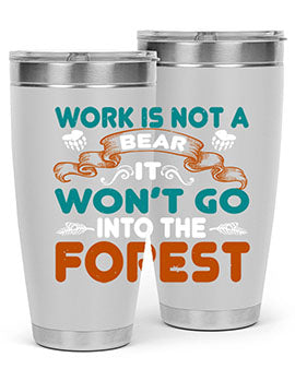 Work is not a bear, it won’t go into the forest 79#- Bears- Tumbler