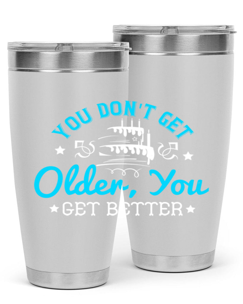 You dont get older you get better Style 12#- birthday- tumbler