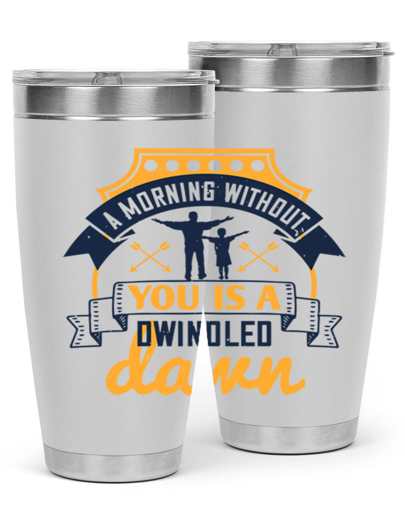 a morning without you is 263#- fathers day- Tumbler