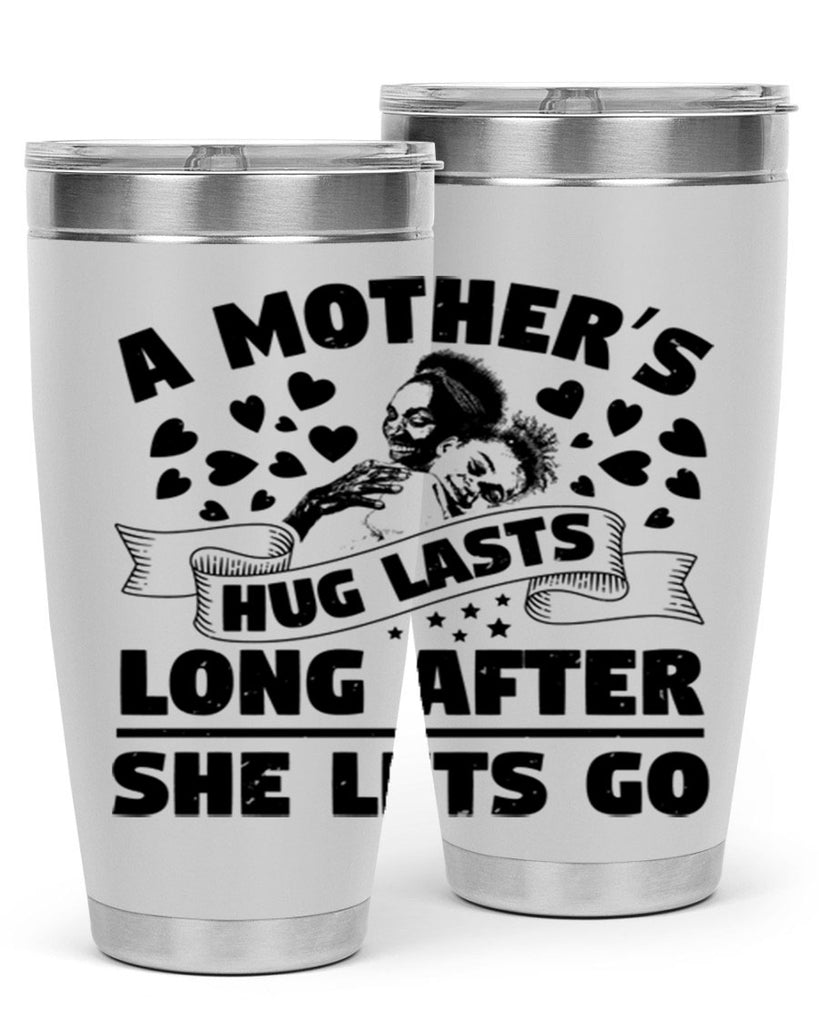a mothers hug lasts long after she lets go 55#- mothers day- Tumbler