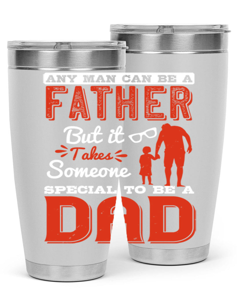 any man can be a father but it takes someone special to be a dad 134#- fathers day- Tumbler