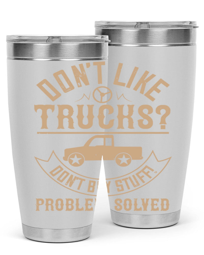 dont like truck dont buy stuff problem solved Style 6#- truck driver- tumbler